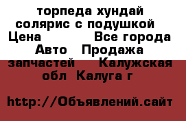 торпеда хундай солярис с подушкой › Цена ­ 8 500 - Все города Авто » Продажа запчастей   . Калужская обл.,Калуга г.